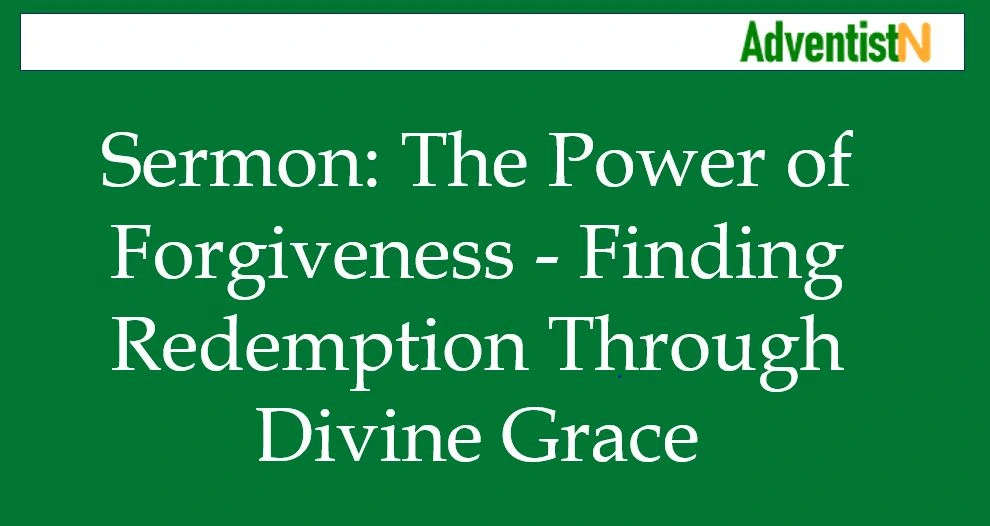 Sermon: The Power of Forgiveness - Finding Redemption Through Divine Grace